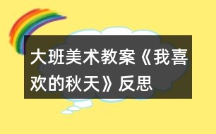 大班美術教案《我喜歡的秋天》反思