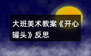 大班美術教案《開心罐頭》反思
