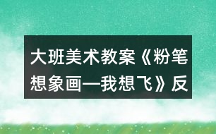 大班美術教案《粉筆想象畫―我想飛》反思