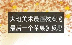 大班美術漫畫教案《最后一個蘋果》反思
