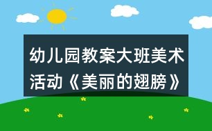 幼兒園教案大班美術活動《美麗的翅膀》反思