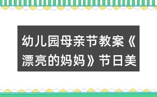 幼兒園母親節(jié)教案《漂亮的媽媽》節(jié)日美術(shù)活動(dòng)