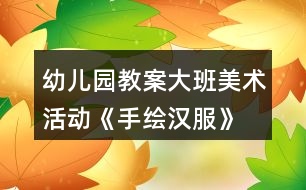 幼兒園教案大班美術(shù)活動(dòng)《手繪漢服》