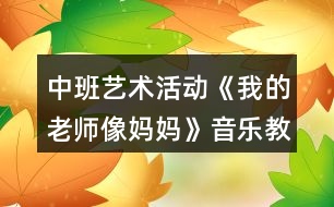 中班藝術(shù)活動《我的老師像媽媽》音樂教學設計