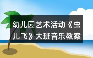 幼兒園藝術(shù)活動(dòng)《蟲兒飛》大班音樂教案反思