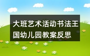 大班藝術(shù)活動(dòng)書(shū)法王國(guó)幼兒園教案反思