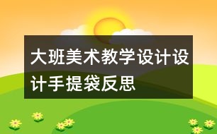大班美術教學設計設計手提袋反思