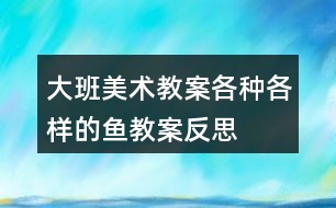 大班美術教案各種各樣的魚教案反思