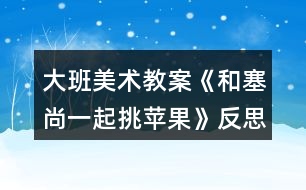 大班美術教案《和塞尚一起挑蘋果》反思