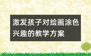 激發(fā)孩子對(duì)繪畫(huà)涂色興趣的教學(xué)方案