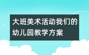 大班美術(shù)活動(dòng)：我們的幼兒園教學(xué)方案