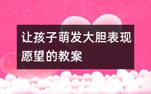 讓孩子萌發(fā)大膽表現(xiàn)愿望的教案