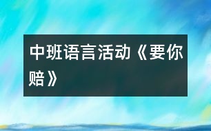 中班語言活動(dòng)《要你賠》