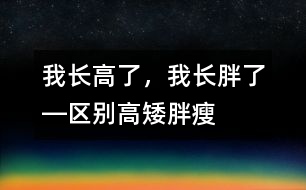 我長高了，我長胖了―區(qū)別高矮、胖瘦