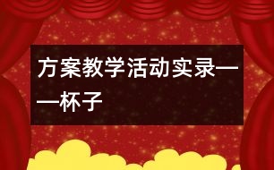 方案教學活動實錄――杯子