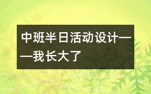 中班半日活動(dòng)設(shè)計(jì)――我長大了