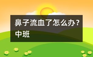 鼻子流血了怎么辦？（中班）