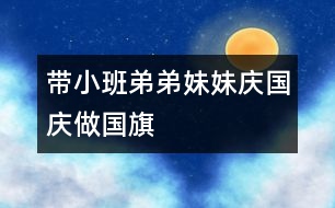 帶小班弟弟妹妹“慶國慶、做國旗”