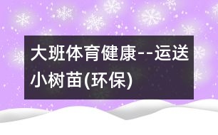 大班體育健康--運(yùn)送小樹苗(環(huán)保)