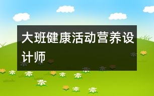 大班健康活動：營養(yǎng)設(shè)計師