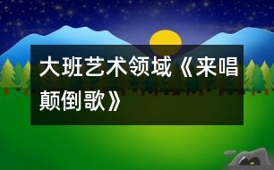 大班藝術領域《來唱顛倒歌》