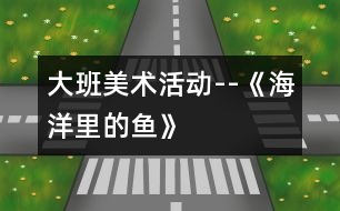 大班美術活動--《海洋里的魚》