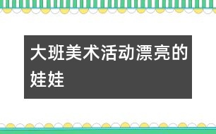 大班美術(shù)活動：漂亮的娃娃