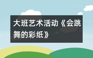 大班藝術活動《會跳舞的彩紙》