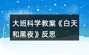 大班科學教案《白天和黑夜》反思