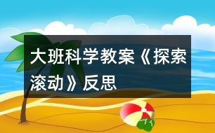 大班科學教案《探索滾動》反思