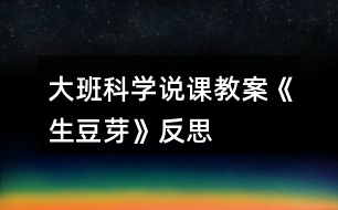 大班科學說課教案《生豆芽》反思