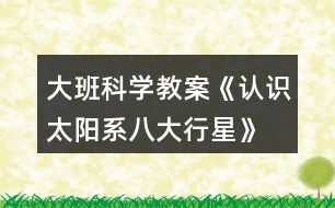 大班科學教案《認識太陽系、八大行星》反思