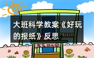 大班科學(xué)教案《好玩的報紙》反思