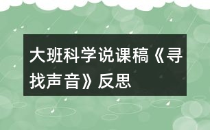 大班科學(xué)說(shuō)課稿《尋找聲音》反思