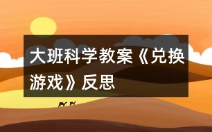 大班科學教案《兌換游戲》反思