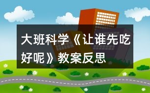 大班科學《讓誰先吃好呢》教案反思