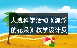 大班科學(xué)活動《漂浮的花朵》教學(xué)設(shè)計反思