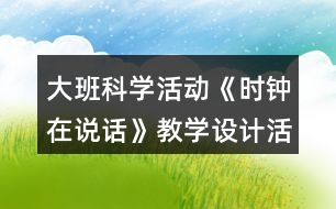 大班科學(xué)活動(dòng)《時(shí)鐘在說話》教學(xué)設(shè)計(jì)活動(dòng)反思