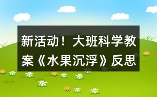 新活動！大班科學(xué)教案《水果沉浮》反思