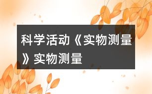 科學(xué)活動(dòng)《實(shí)物測量》實(shí)物測量