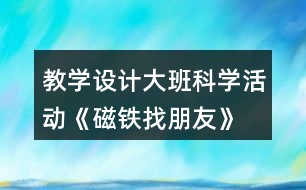 教學(xué)設(shè)計大班科學(xué)活動《磁鐵找朋友》