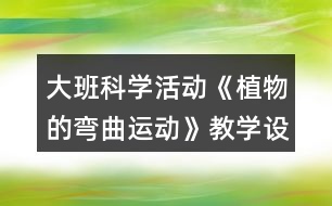 大班科學(xué)活動(dòng)《植物的彎曲運(yùn)動(dòng)》教學(xué)設(shè)計(jì)反思
