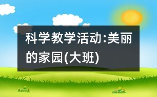 科學(xué)教學(xué)活動:美麗的家園(大班)