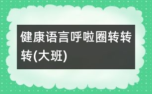 健康、語言：呼啦圈轉(zhuǎn)轉(zhuǎn)轉(zhuǎn)(大班)