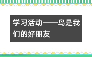 學(xué)習(xí)活動(dòng)――鳥是我們的好朋友
