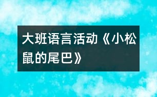 大班語(yǔ)言活動(dòng)：《小松鼠的尾巴》