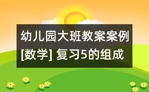 幼兒園大班教案案例[數(shù)學] 復(fù)習5的組成和分解
