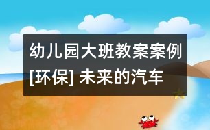 幼兒園大班教案案例[環(huán)保] 未來(lái)的汽車