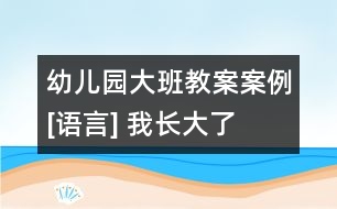幼兒園大班教案案例[語言] 我長(zhǎng)大了
