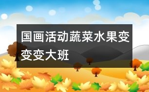國畫活動(dòng)：蔬菜、水果變變變（大班）